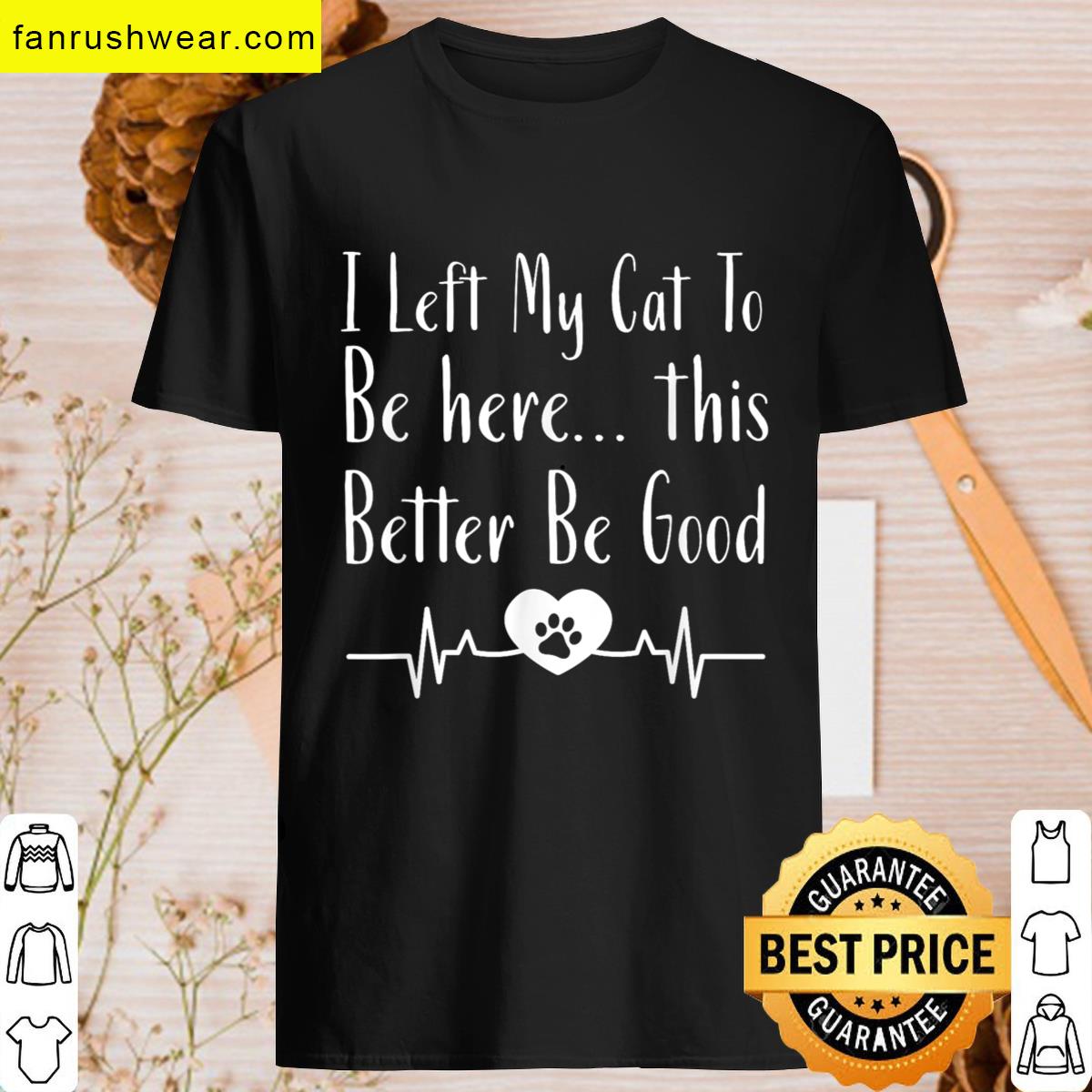 Funny Here Better Be Good T-shirt