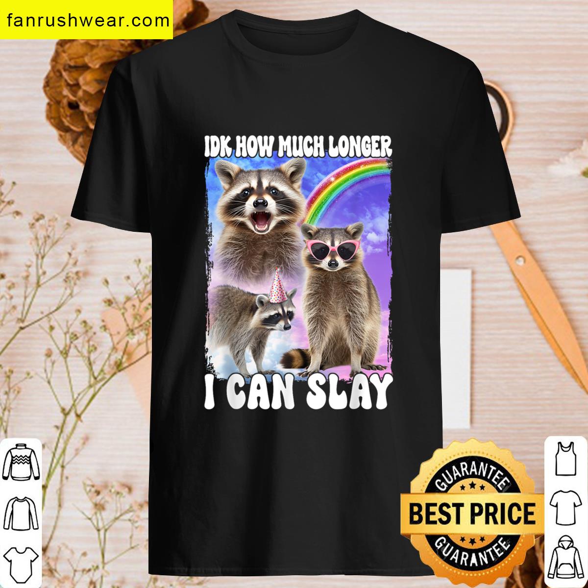 Idk How Much Longer Humor T-shirt