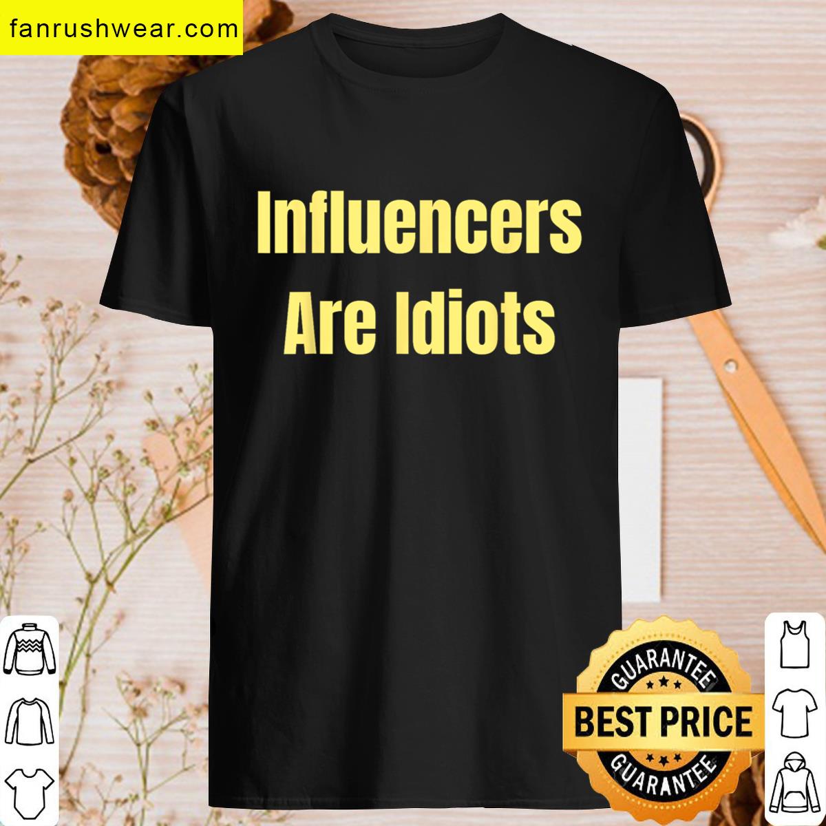 Influencers Are Idiots Saying T-shirt