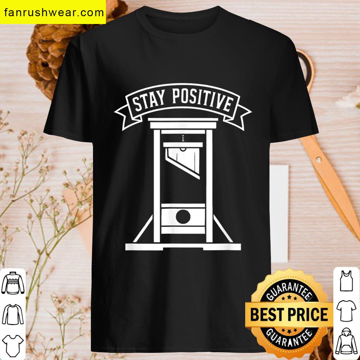 Stay Positive Sarcastic T-shirt