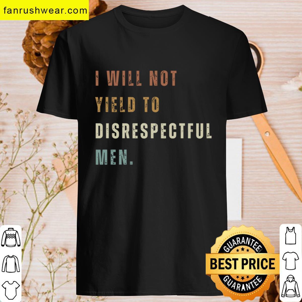 I Will Not Yield To Disrespectful Men T-shirt