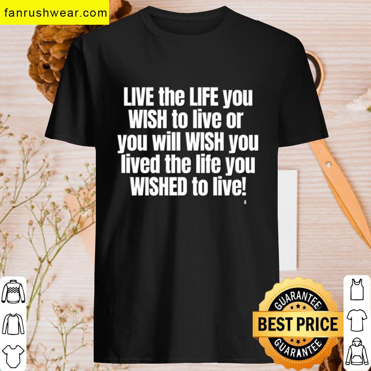 Live The Life You Wish To Live Or You Will Wish You Lived The Life You Wished To Live Active T-shirt