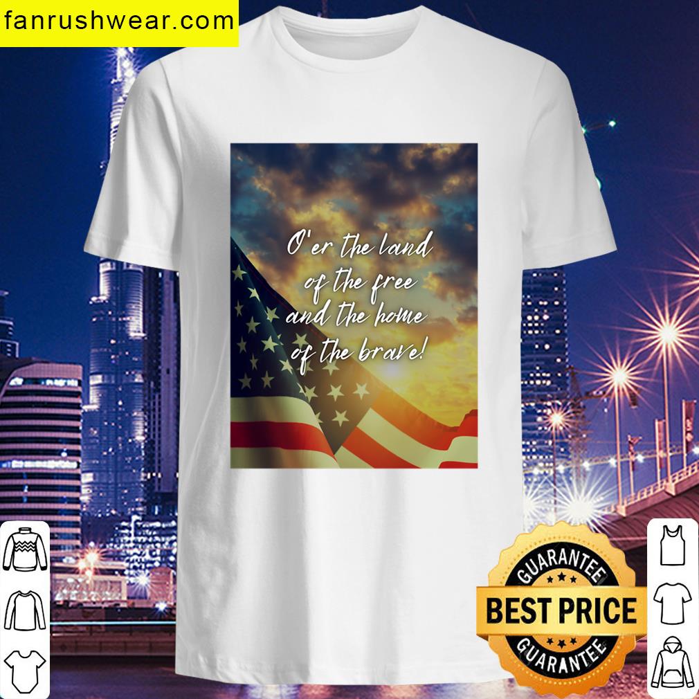 Oer The Land Of The Brave And The Home Of The Brave T-shirt