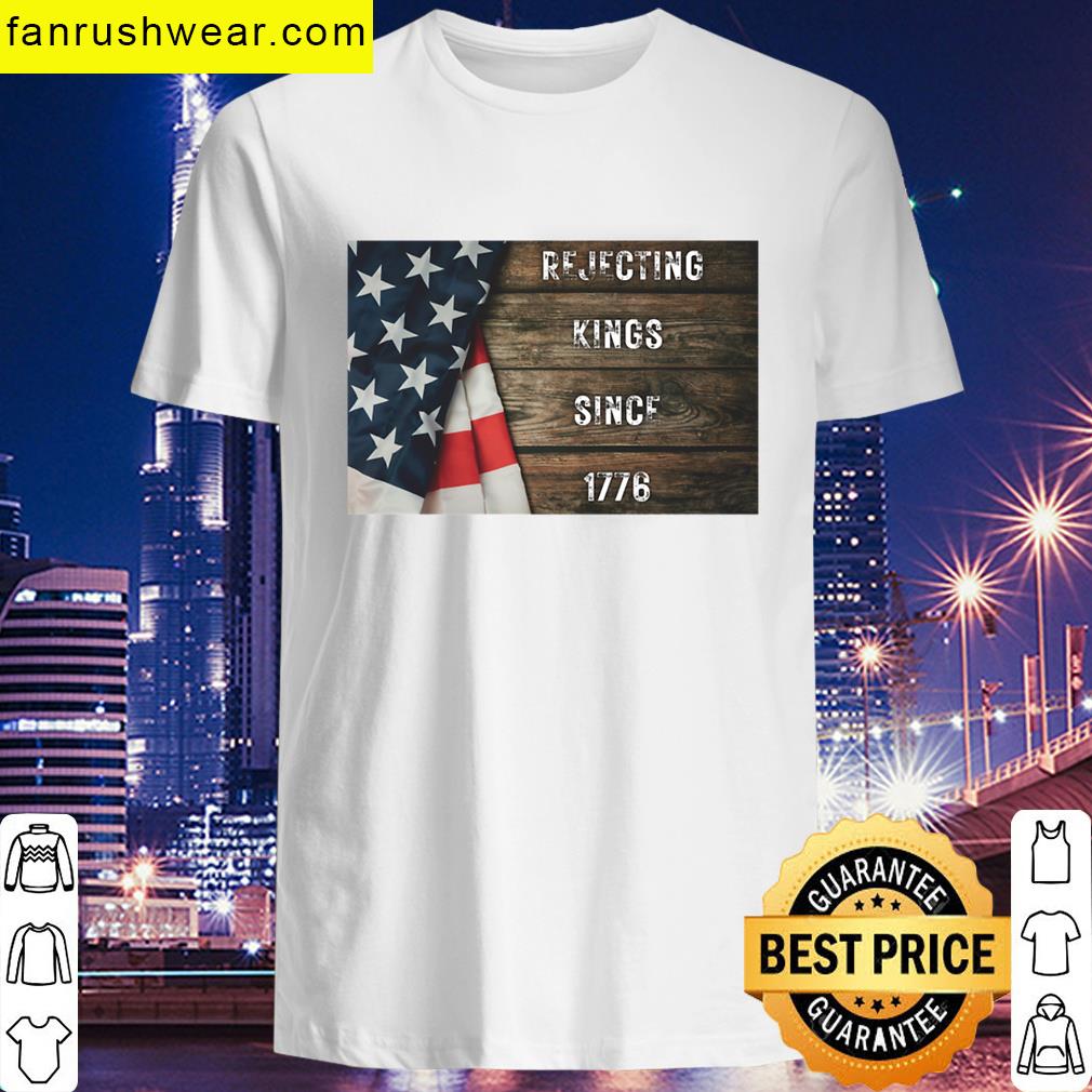 Rejecting Kings Since 1776 T-shirt