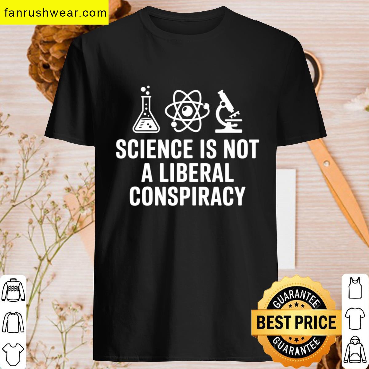 Science Is Not A Liberal Conspiracy T-shirt