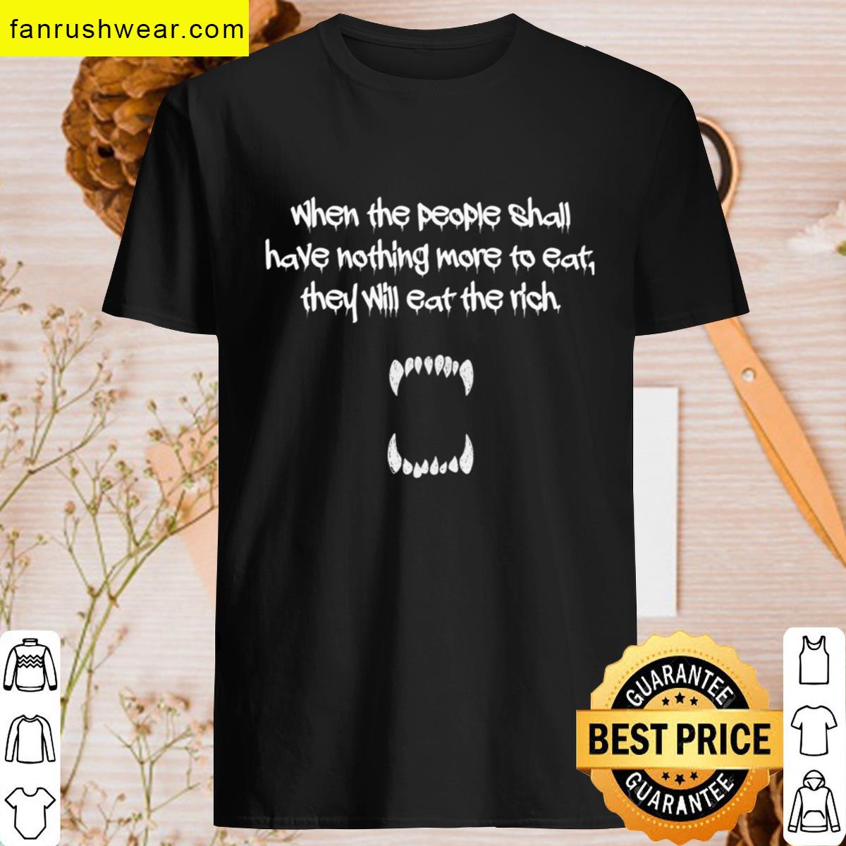 When The People Shall Have Nothing To Eat T-shirt